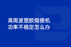 高周波塑膠熔接機功率不穩定怎么辦 高周波塑膠熔接機功率不穩定怎么辦